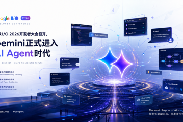 谷歌I/O 2026开发者大会召开，Gemini正式进入AI Agent时代