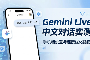 谷歌 Gemini Live 中文对话实测：手机端设置与连接优化