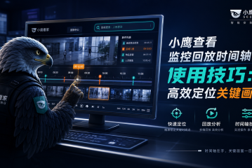 小鹰查看监控回放时间轴使用技巧：高效定位关键画面